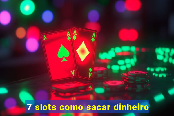 7 slots como sacar dinheiro
